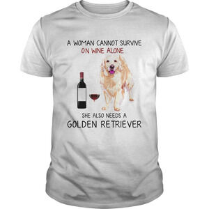 A Woman Cannot Survive On Wine Alone She Also Needs A Golden Retriever Shirt